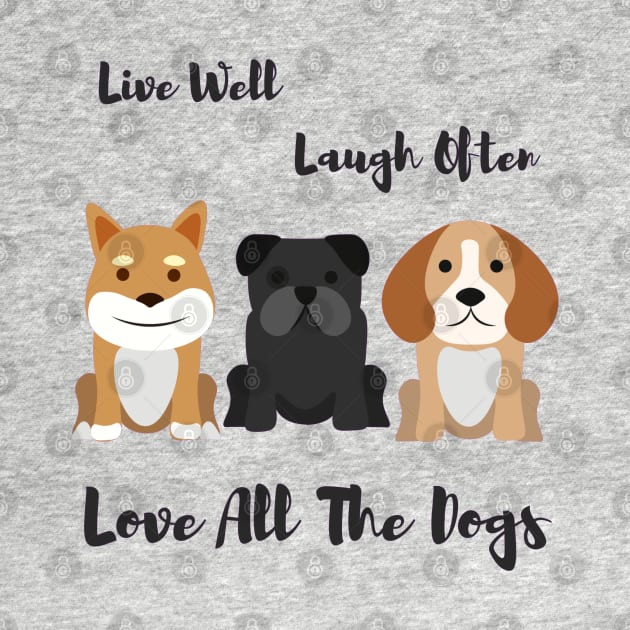 Live Laugh Love All the Dogs by LoveofDog